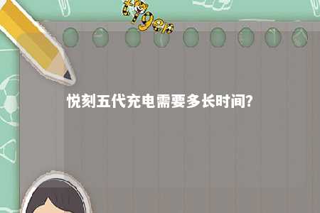 悦刻五代充电需要多长时间？ 